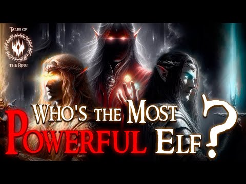 Who is the Most Powerful Elf in Middle-earth? | LOTR Lore