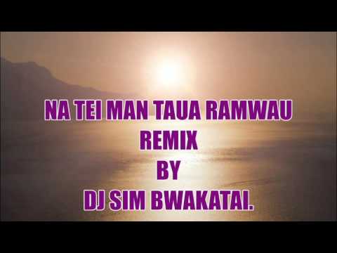 TAO NA TEI MAN TAUA RAMWAU REMIX BY DJ SIM BWAKATAI.
