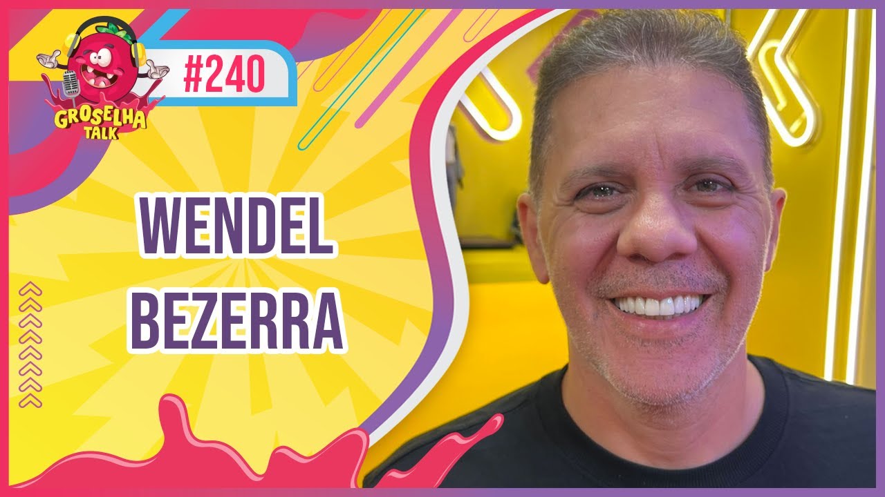 WENDEL BEZERRA - GROSELHA TALK #240