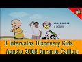 6 3 Intervalos Discovery Kids Agosto 2008 Durante Caillou