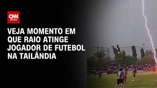 Vídeo: Raio mata jogador de futebol e fere 12 durante partida na Tailândia | CNN BRASIL