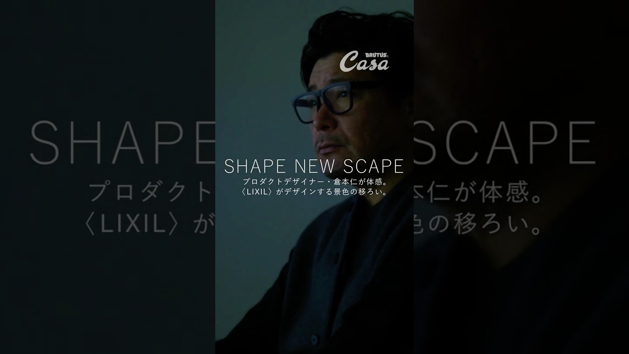 プロダクトデザイナー・倉本仁が体感。〈LIXIL〉がデザインする景色の移ろい。