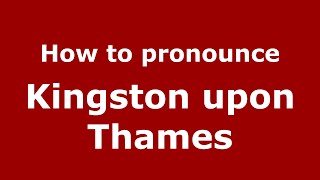 How to pronounce Kingston Upon Thames