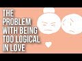 The Problem With Being Too Logical In Love