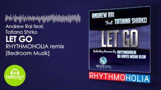 Andrew Rai feat. Tatiana Shirko - Let Go (Rhythmoholia Remix) [Bedroom Muzik]