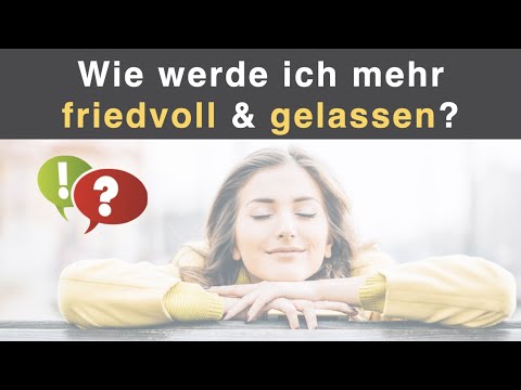 Wie werde ich friedvoll & gelassen?