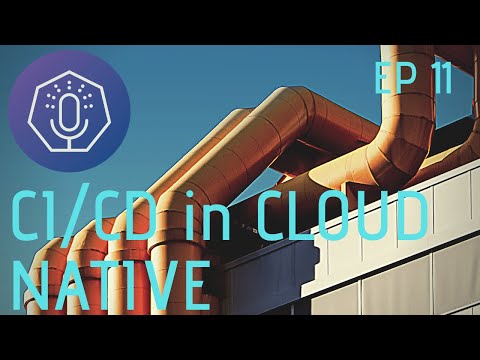 CI and CD in Cloud Native (The Podlets, Ep 11)j