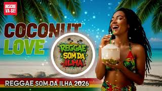 COCONUT LOVE , REGGAE INTERNACIONAL LOVE SONGS 2026 REGGAE DO MARANHÃO ROOTZ