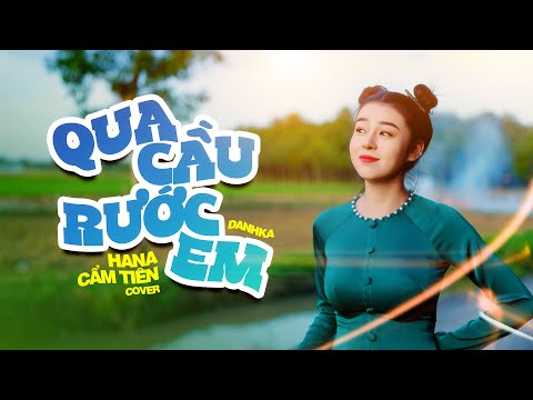 QUA CẦU RƯỚC EM - DANHKA || HANA CẨM TIÊN COVER