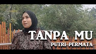 Download lagu TANPA MU - PUTRI PERMATA mp3 Download lagu TANPA MU - PUTRI PERMATA mp3