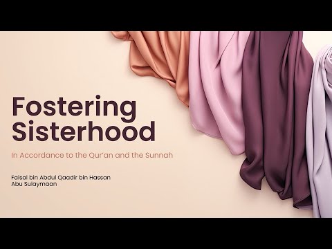 Fostering Sisterhood in Accordance to the Qur'an and the Sunnah