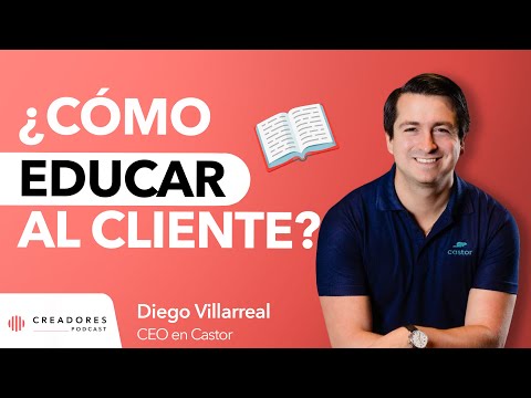 ¿Cómo educar al cliente? | El ejemplo de Castor, Diego Villarreal.