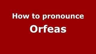 How to pronounce Orfeas