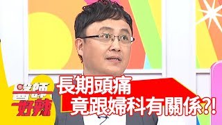 困擾！長期頭痛！求診一圈竟跟婦科有關係？！【醫師好辣】 20181119 part2 EP642 蔡沐妍 陳保仁