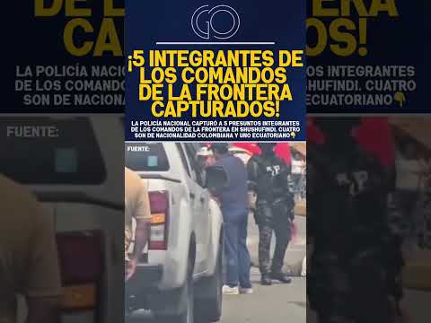 POLICÍA CAPTURA A INTEGRANTES DE LOS COMANDOS DE LA FRONTERA