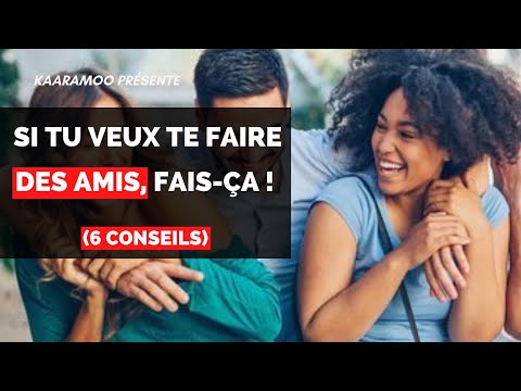 COMMENT SE FAIRE DES AMIS ET ÊTRE AIMÉ PAR LES AUTRES !  (6 CONSEILS)