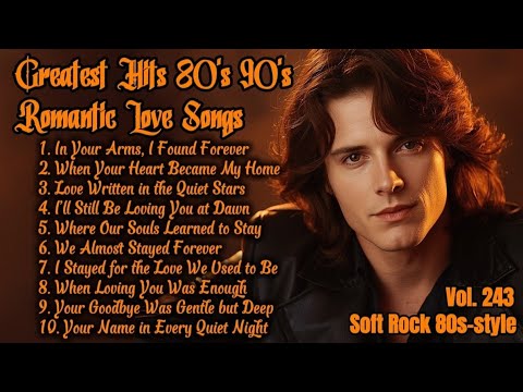 Greatest Hits Romantic Love Songs 💖 Love Songs 80's 90's - Soft Rock Ballads - Playlist Vol. 243