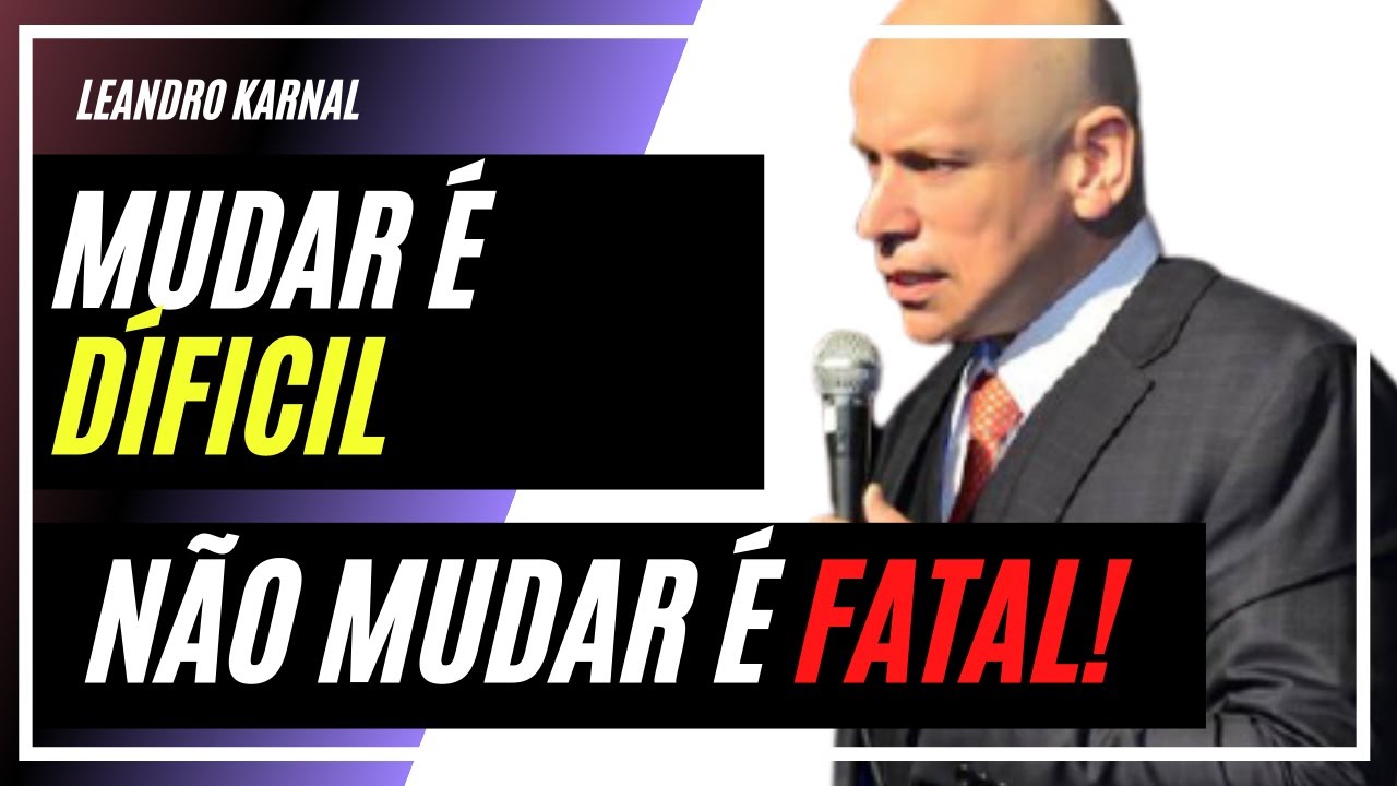 Mudar é Díficil Não Mudar é Fatal - Leandro Karnal (MOTIVACIONAL)