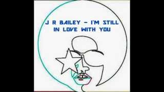 JR BAILEY - I'M STILL IN LOVE WITH YOU