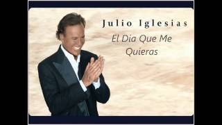 Julio Iglesias -  El Dia Que Me Quieras