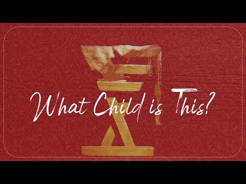 What Child is This? - Jesus is the King of God’s Kingdom