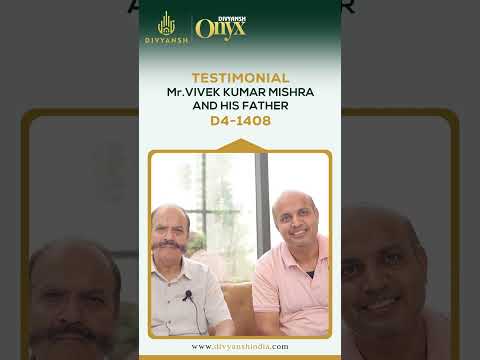 Why We Chose Divyansh Onyx | Mr. Vivek Kumar Mishra & His Father’s Testimonial