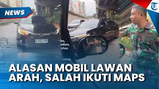 Alasan Mobil Lawan Arah Dibela Pria Berseragam TNI, Pengemudi Sebut Salah Ikuti Google Maps