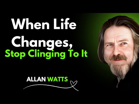 When Life Changes, Stop Clinging To It || ALAN WATTS
