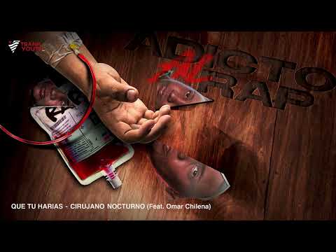 Cirujano Nocturno - QUE TU HARIAS (Feat. Omar Chilena) #AdictoAlRap