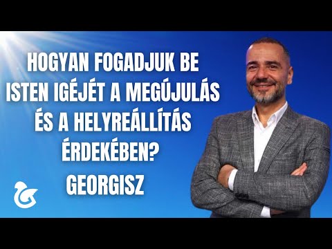Georgisz: Hogyan fogadjuk be Isten Igéjét a megújulás és a helyreállítás érdekében? 25/03/23