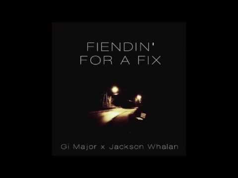 Gi Major x Jackson Whalan - FIENDIN' FOR A FIX