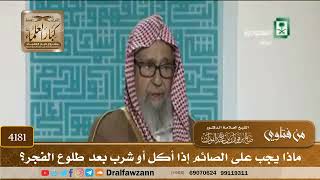 [4181] ماذا يجب على الصائم إذا أكل أو شرب بعد طلوع الفجر؟ - صالح الفوزان