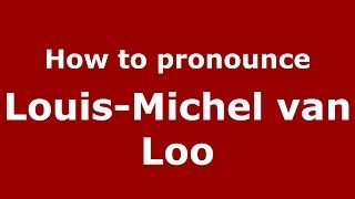 How to pronounce Louis-Michel Van Loo
