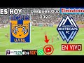 Tigres Vs Vancouver En Vivo Donde Ver A Que Hora Juega 