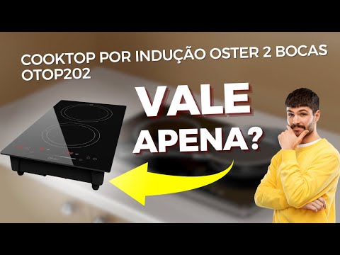 A Verdade Sobre o Cooktop por Indução Oster 2 Bocas OTOP202