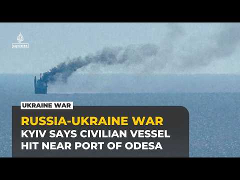 Ukraine says Russian forces hit a civilian vessel near port of Odesa