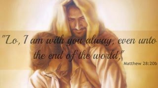 Lo, I Am With You Always, Even Unto The End Of The World