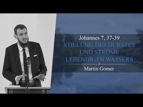 Stillung des Durstes und Ströme lebendigen Wassers (Johannes 7, 37-39) -   Martin Gomer