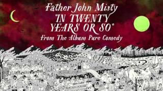 Father John Misty - In Twenty Years or So