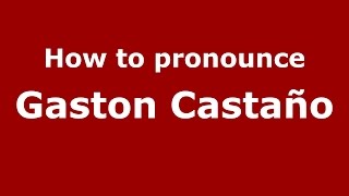 How to pronounce Gaston Castaño