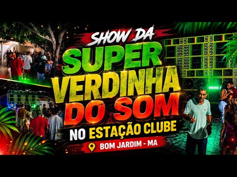 SHOW DA SUPER VERDINHA DO SOM / ESTAÇÃO CLUBE / BOM JARDIM-MA