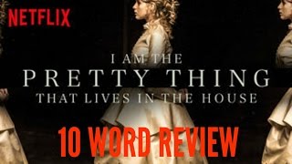 I am the Pretty Thing That Lives in the House - Ten Word Movie Review