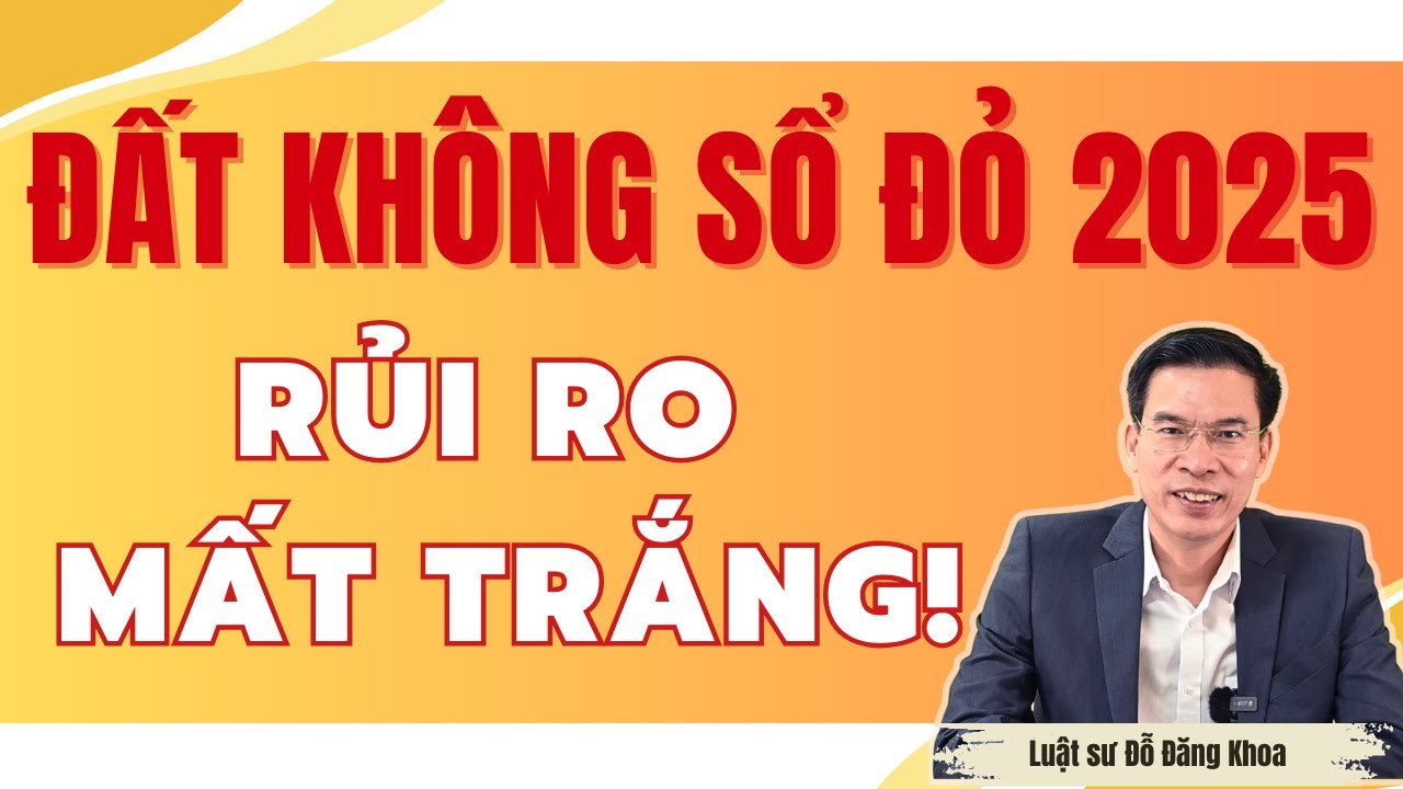 Mua Bán Đất Không Sổ Đỏ 2025: Rủi Ro Mất Trắng!
