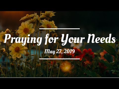 Praying For Your Needs: May 27, 2019