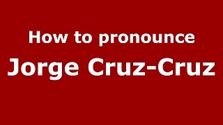 How to pronounce Jorge Cruz-Cruz