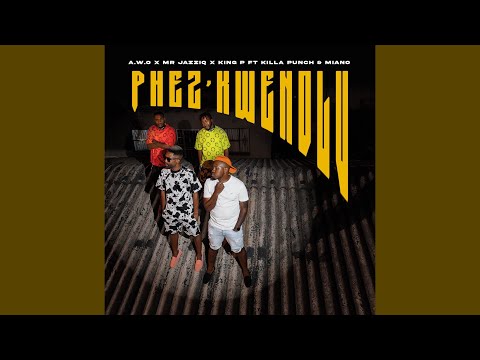 A.W.O x Mr JazziQ x King P - Phez’Kwendlu (Official Audio) feat. Killa Punch & Miano