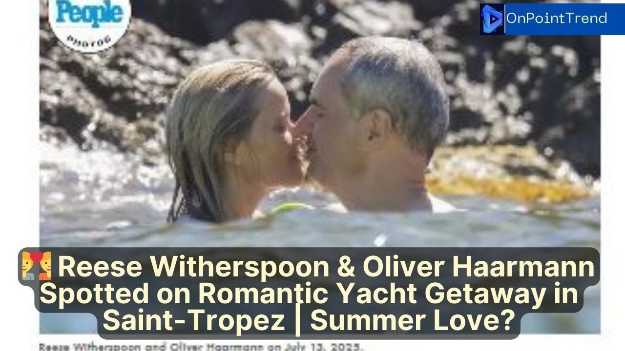 Reese Witherspoon and Oliver Haarmann Enjoy Yacht Getaway in Saint-Tropez