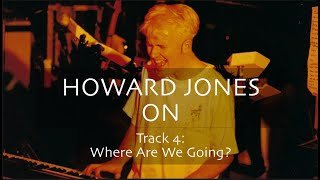 Howard Jones on &#39;Where Are We Going?&#39; [Track-By-Track Commentary]