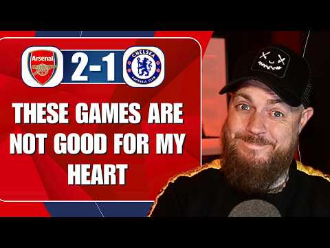 These Games Are Not Good For My Heart | Arsenal 2-1 Chelsea | Match Reaction