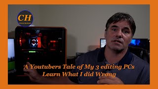 A Youtubers Tale of My 3 editing PCs- Learn What I did Wrong